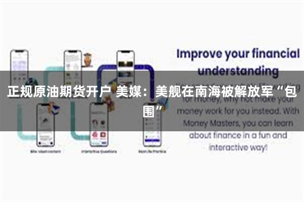 正规原油期货开户 美媒:美舰在南海被解放军“包围”