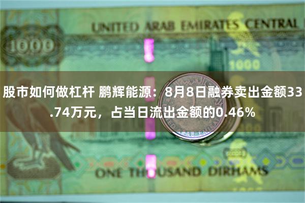 股市如何做杠杆 鹏辉能源：8月8日融券卖出金额33.74万元，占当日流出金额的0.46%