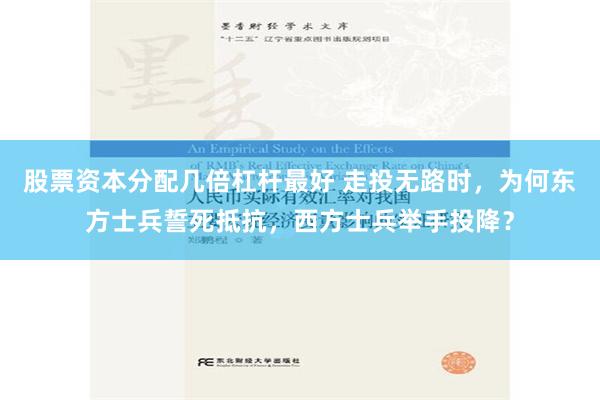 股票资本分配几倍杠杆最好 走投无路时，为何东方士兵誓死抵抗，西方士兵举手投降？