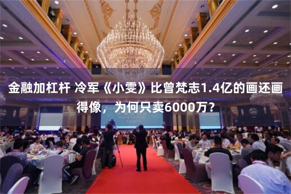 金融加杠杆 冷军《小雯》比曾梵志1.4亿的画还画得像，为何只卖6000万？