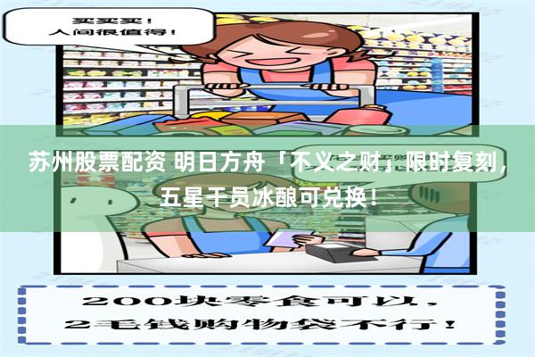 苏州股票配资 明日方舟「不义之财」限时复刻，五星干员冰酿可兑换！