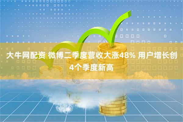 大牛网配资 微博二季度营收大涨48% 用户增长创4个季度新高