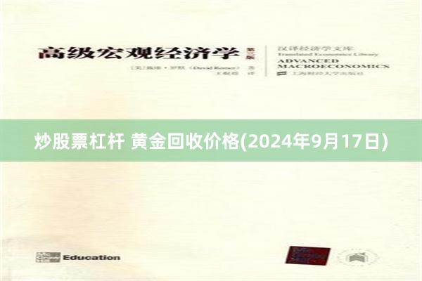 炒股票杠杆 黄金回收价格(2024年9月17日)