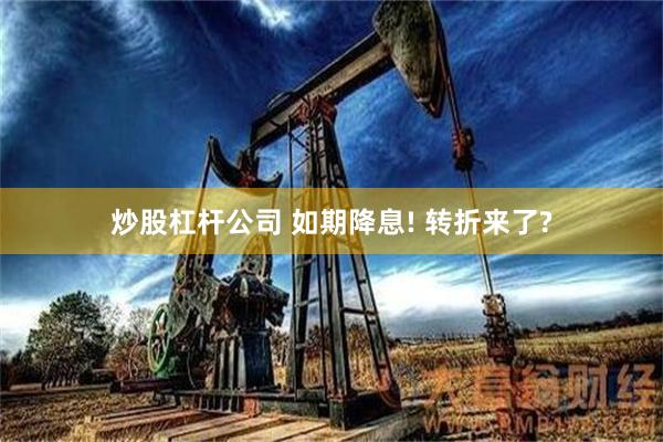 炒股杠杆公司 如期降息! 转折来了?