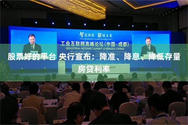 股票好的平台 央行宣布：降准、降息、降低存量房贷利率