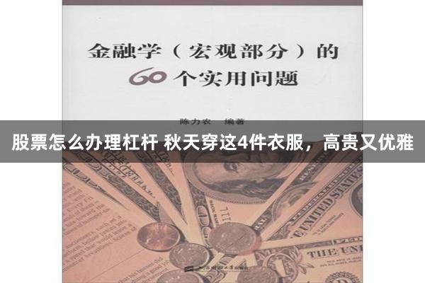 股票怎么办理杠杆 秋天穿这4件衣服，高贵又优雅