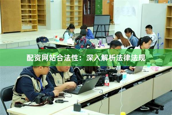 配资网站合法性：深入解析法律法规