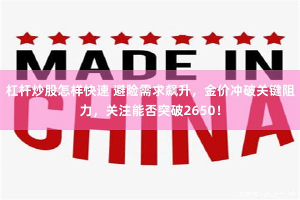 杠杆炒股怎样快速 避险需求飙升，金价冲破关键阻力，关注能否突破2650！