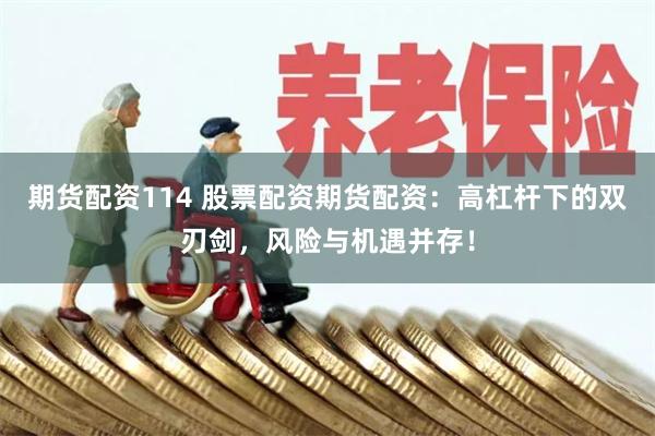 期货配资114 股票配资期货配资：高杠杆下的双刃剑，风险与机遇并存！