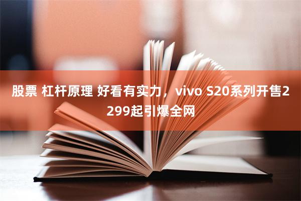 股票 杠杆原理 好看有实力，vivo S20系列开售2299起引爆全网