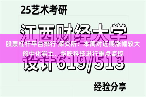 股票杠杆平台排行 深交所：本周对近期涨幅较大的中化岩土、华映科技进行重点监控