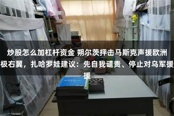 炒股怎么加杠杆资金 朔尔茨抨击马斯克声援欧洲极右翼，扎哈罗娃建议：先自我谴责、停止对乌军援