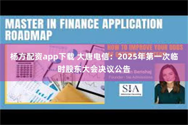 杨方配资app下载 大唐电信：2025年第一次临时股东大会决议公告