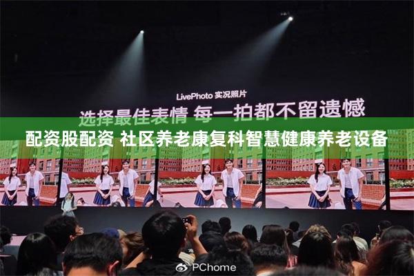 配资股配资 社区养老康复科智慧健康养老设备