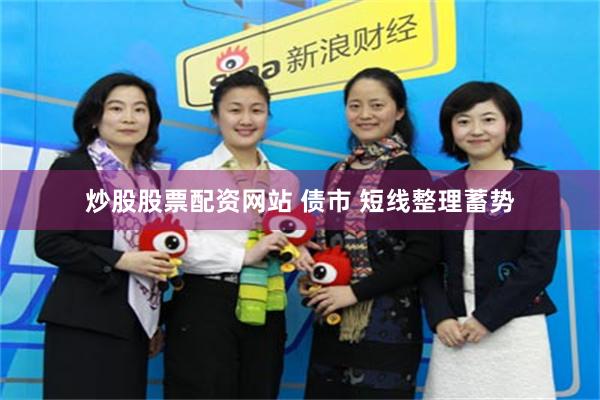 炒股股票配资网站 债市 短线整理蓄势